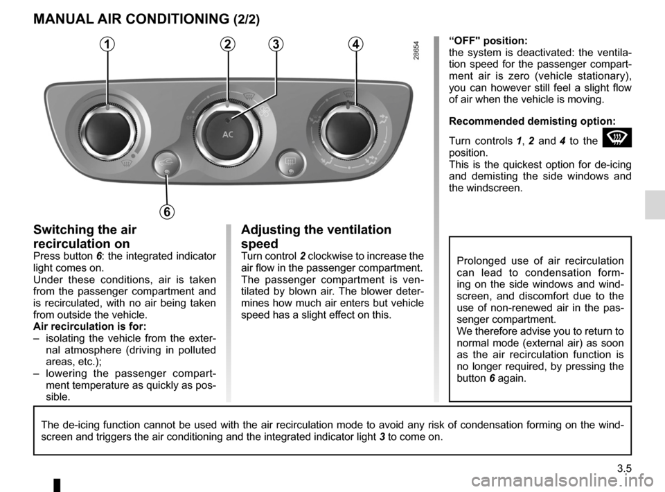 RENAULT MEGANE RS 2012 X95 / 3.G Owners Manual rear screen de-icing/demisting .............................. (current page)
windscreen de-icing/demisting  .............................. (current page)
JauneNoirNoir texte
3.5
ENG_UD6312_1
Air condi