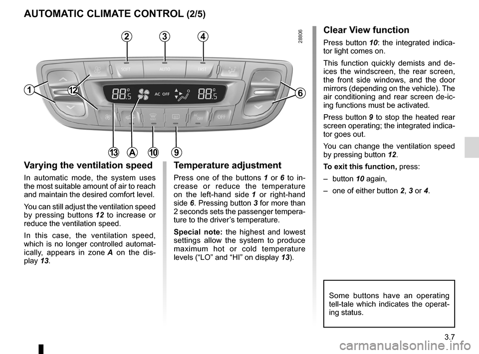 RENAULT MEGANE RS 2012 X95 / 3.G Owners Manual JauneNoirNoir texte
3.7
ENG_UD14525_3
Air conditionné automatique (X95 - B95 - D95 - L38 - X38 - X32 - B32\
 - Renault)
ENG_NU_837-6_BDK95_Renault_3
AuT oMATIc clIMATE coNTRol (2/5)
Varying the venti