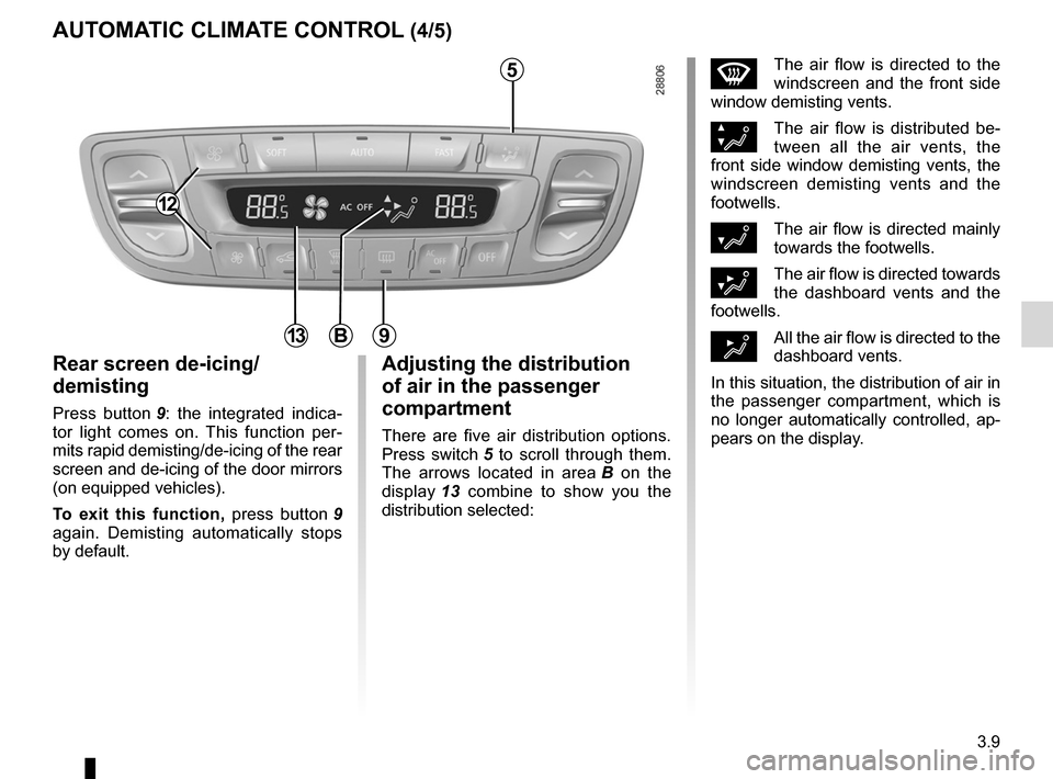 RENAULT MEGANE RS 2012 X95 / 3.G Owners Manual rear screen de-icing/demisting .............................. (current page)
windscreen de-icing/demisting  .............................. (current page)
JauneNoirNoir texte
3.9
ENG_UD14525_3
Air cond