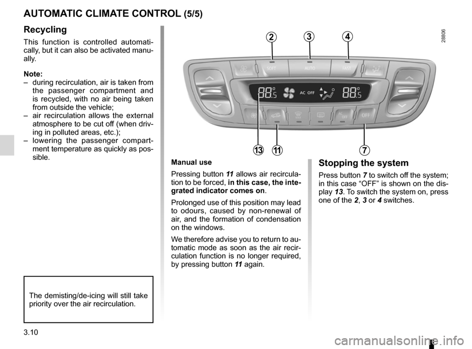 RENAULT MEGANE RS 2012 X95 / 3.G Owners Manual 3.10
ENG_UD14525_3
Air conditionné automatique (X95 - B95 - D95 - L38 - X38 - X32 - B32\
 - Renault)
ENG_NU_837-6_BDK95_Renault_3
Manual use
Pressing  button 11  allows  air  recircula -
tion to be f