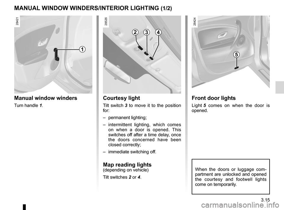 RENAULT MEGANE RS 2012 X95 / 3.G Owners Manual lighting:interior  ............................................. (up to the end of the DU)
courtesy light  ........................................ (up to the end of the DU)
map reading lights  ......