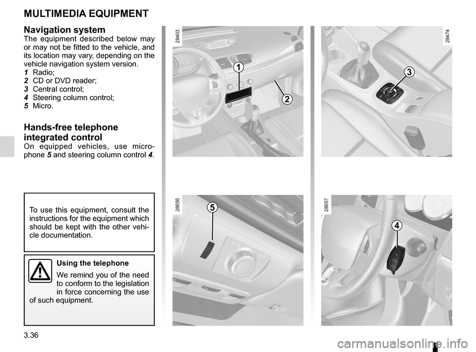 RENAULT MEGANE RS 2012 X95 / 3.G Owners Manual multimedia equipment .......................... (up to the end of the DU)
telephone .............................................. (up to the end of the DU)
navigation system ....................... RENAULT MEGANE RS 2012 X95 / 3.G Owners Manual multimedia equipment .......................... (up to the end of the DU)
telephone .............................................. (up to the end of the DU)
navigation system .......................