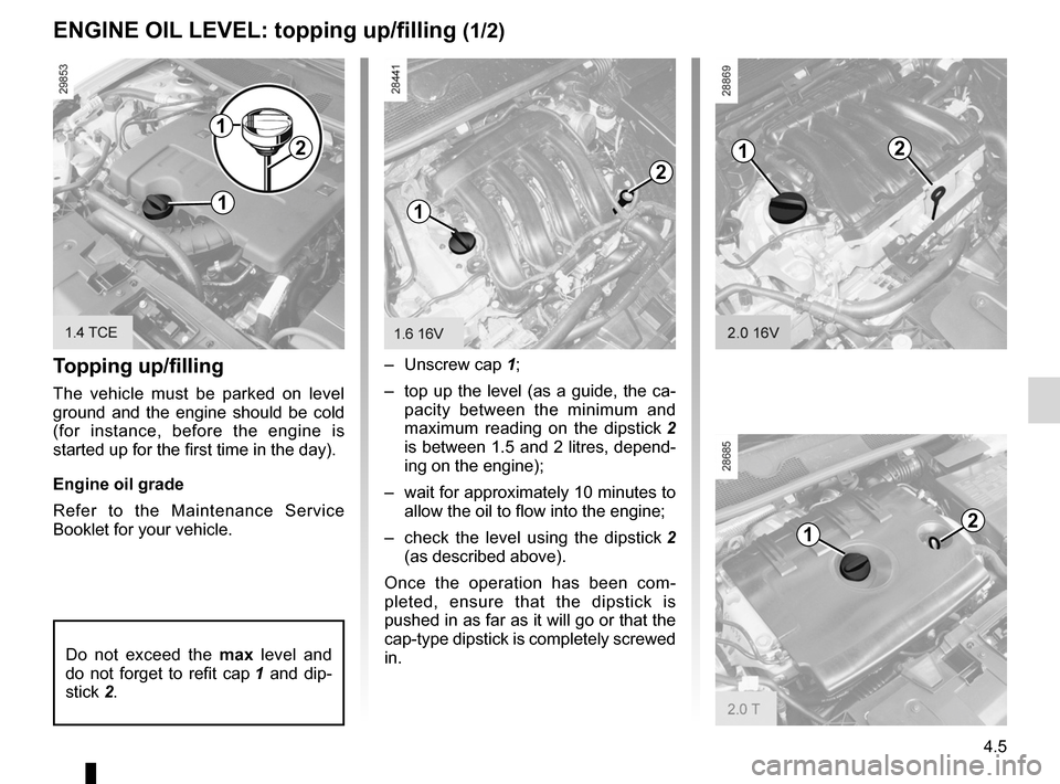 RENAULT MEGANE RS 2012 X95 / 3.G User Guide engine oil .............................................. (up to the end of the DU)
oil change  ............................................. (up to the end of the DU)
engine oil level  ..............