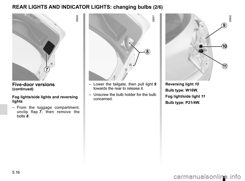 RENAULT MEGANE RS 2012 X95 / 3.G Owners Manual 5.16
ENG_UD18877_3
Feux arrière et latéraux : remplacement des lampes (X95 - B95 - D\
95 - Renault)
ENG_NU_837-6_BDK95_Renault_5
Jaune NoirNoir texte
rear lIghts  anD InDIcatOr lIghts: changing bulb