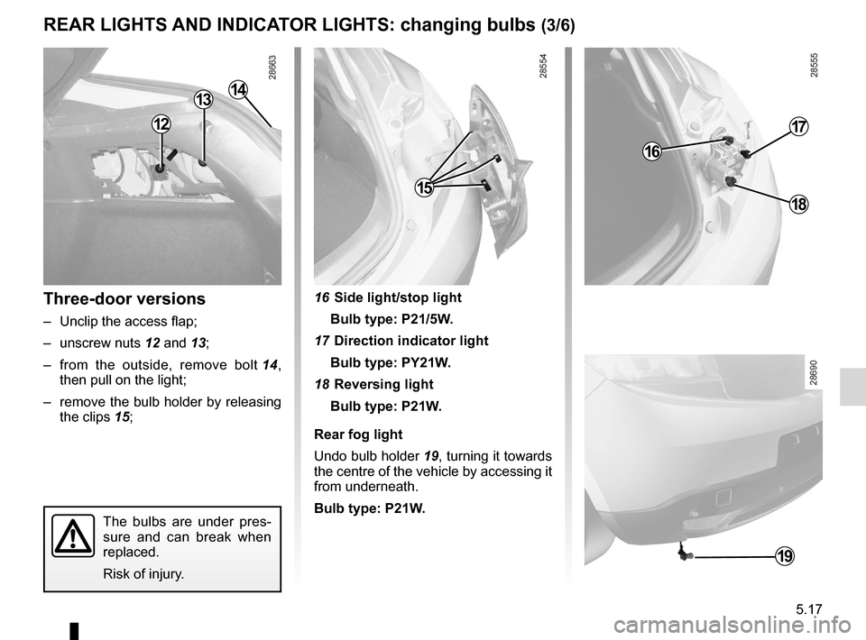 RENAULT MEGANE RS 2012 X95 / 3.G Owners Manual JauneNoirNoir texte
5.17
ENG_UD18877_3
Feux arrière et latéraux : remplacement des lampes (X95 - B95 - D\
95 - Renault)
ENG_NU_837-6_BDK95_Renault_5
three-door versions
–  Unclip the access flap;
