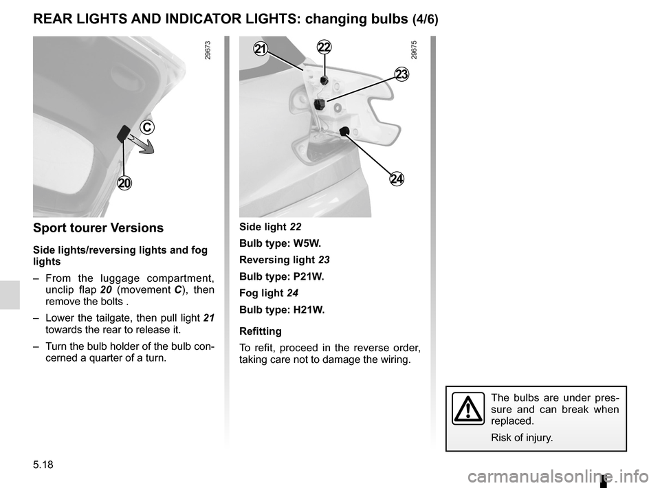 RENAULT MEGANE RS 2012 X95 / 3.G Owners Manual 5.18
ENG_UD18877_3
Feux arrière et latéraux : remplacement des lampes (X95 - B95 - D\
95 - Renault)
ENG_NU_837-6_BDK95_Renault_5
Jaune NoirNoir texte
rear lIghts  anD InDIcatOr lIghts: changing bulb