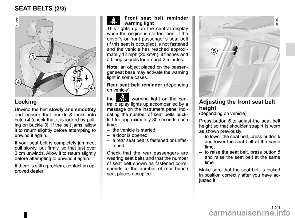 RENAULT MEGANE RS 2012 X95 / 3.G Owners Manual JauneNoirNoir texte
1.23
ENG_UD17353_5
Ceintures de sécurité (X95 - B95 - D95 - Renault)
ENG_NU_837-6_BDK95_Renault_1
sEAT BELTs (2/3)
Adjusting the front seat belt 
height
(depending on vehicle)
Pr