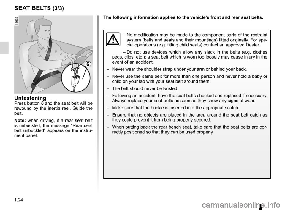 RENAULT MEGANE RS 2012 X95 / 3.G Owners Manual 1.24
ENG_UD17353_5
Ceintures de sécurité (X95 - B95 - D95 - Renault)
ENG_NU_837-6_BDK95_Renault_1
sEAT BELTs (3/3)
The following information applies to the vehicle’s front and rear seat belts.
–