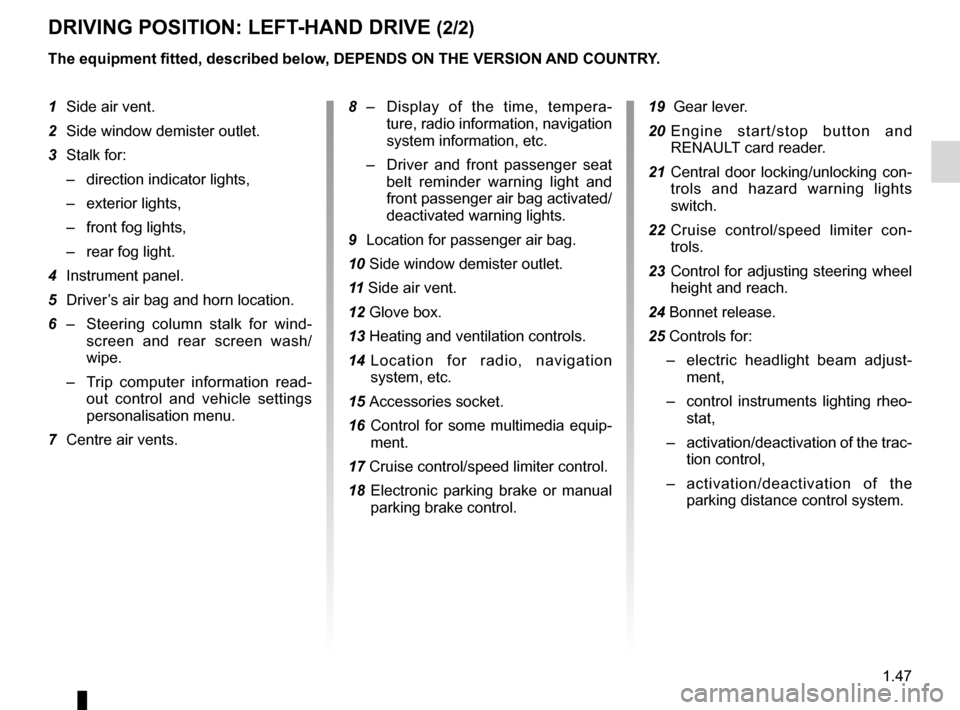 RENAULT MEGANE RS 2012 X95 / 3.G User Guide JauneNoirNoir texte
1.47
ENG_UD6281_1
Poste de conduite direction à gauche (X95 - B95 - D95 - Renault)
ENG_NU_837-6_BDK95_Renault_1
dRIvINg pOsITION: LEfT -HANd dRIvE (2/2)
1 Side air vent.
2  Side w