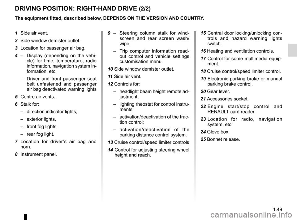 RENAULT MEGANE RS 2012 X95 / 3.G Owners Manual JauneNoirNoir texte
1.49
ENG_UD6282_1
Poste de conduite direction à droite (X95 - B95 - D95 - Renault)
ENG_NU_837-6_BDK95_Renault_1
dRIvINg pOsITION: RIgHT -HANd dRIvE (2/2)
The equipment fitted, des