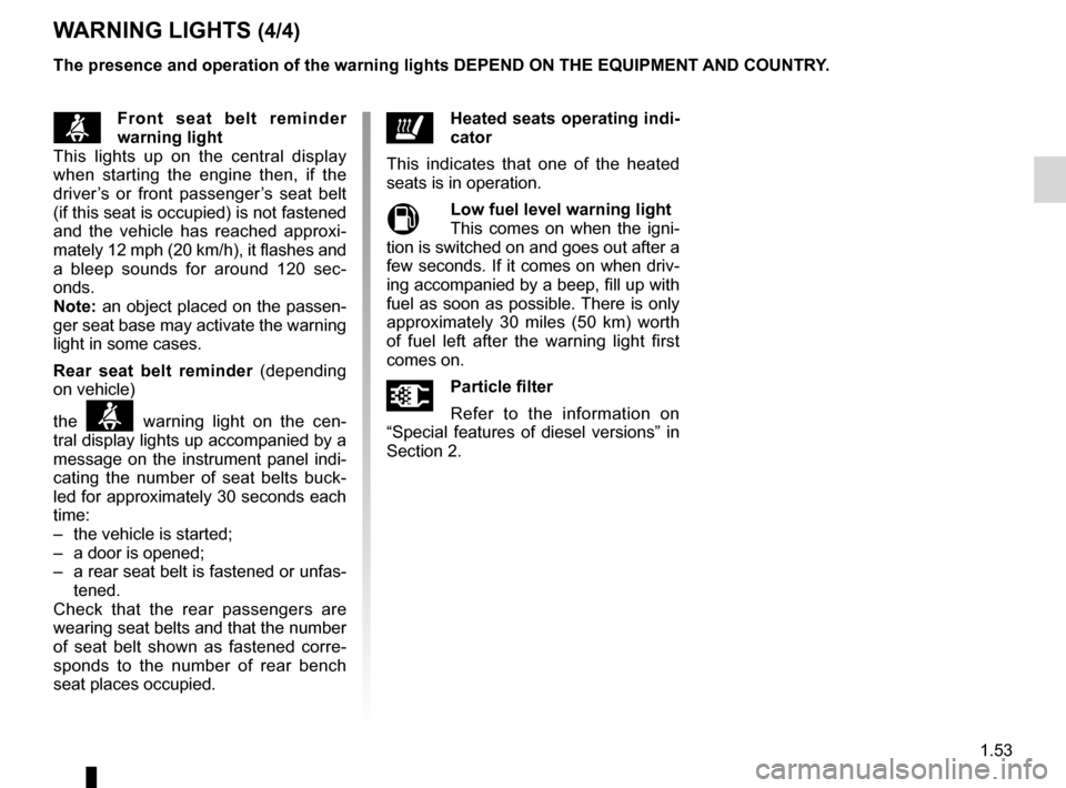 RENAULT MEGANE RS 2012 X95 / 3.G Owners Manual JauneNoirNoir texte
1.53
ENG_UD18927_5
Tableau de bord : témoins lumineux (X95 - B95 - D95 - Renault)
ENG_NU_837-6_BDK95_Renault_1
ßf ront  seat  belt  reminder 
warning light
This  lights  up  on  