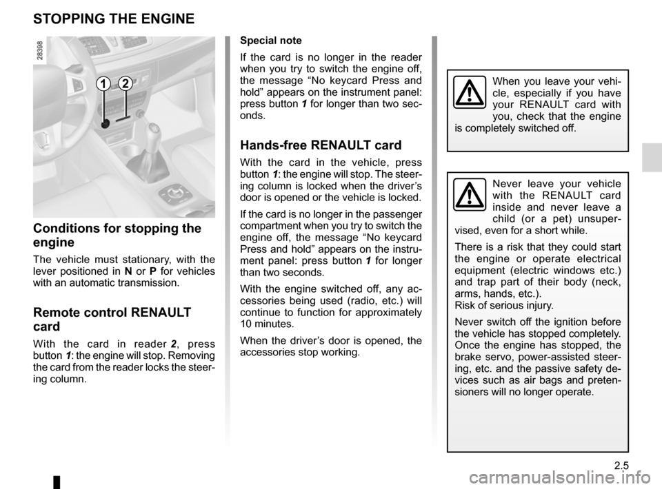 RENAULT MEGANE RS 2012 X95 / 3.G Owners Guide stopping the engine .............................. (up to the end of the DU)
engine start/stop button  ........................ (up to the end of the DU)
2.5
ENG_UD18930_1
Arret du moteur (X95 - B95 -