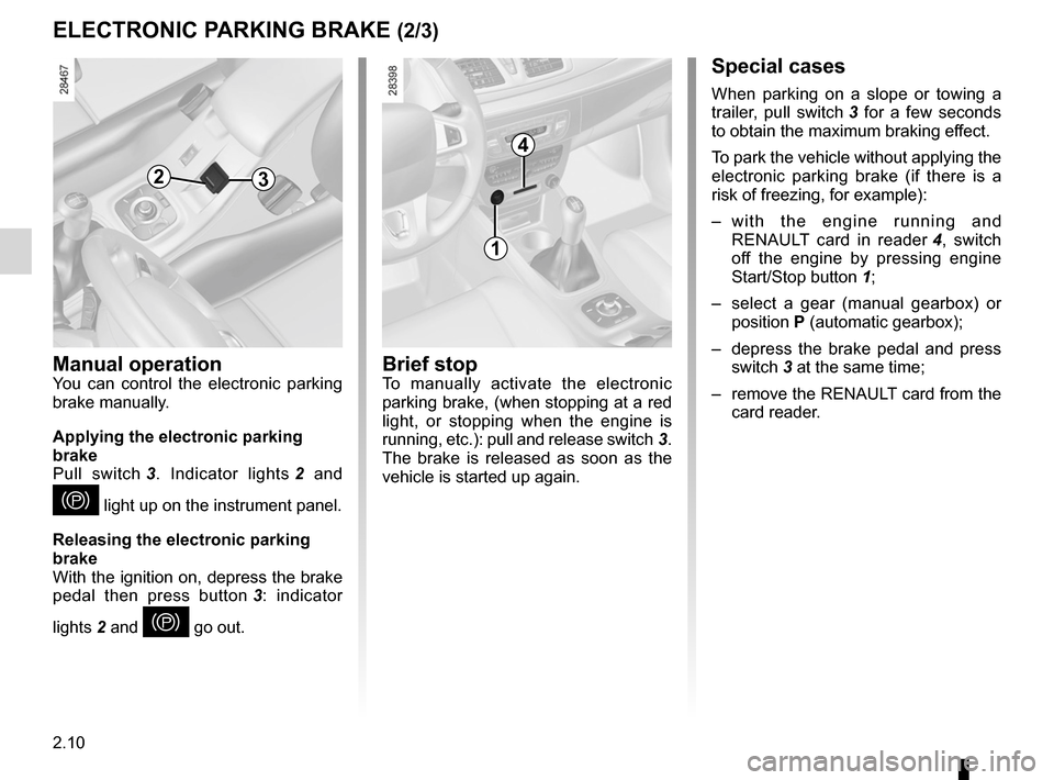 RENAULT MEGANE RS 2012 X95 / 3.G Owners Manual 2.10
ENG_UD11746_2
Frein de parking assisté (X95 - B95 - D95 - Renault)
ENG_NU_837-6_BDK95_Renault_2
Jaune NoirNoir texte
Special cases
When  parking  on  a  slope  or  towing  a 
trailer,  pull  swi