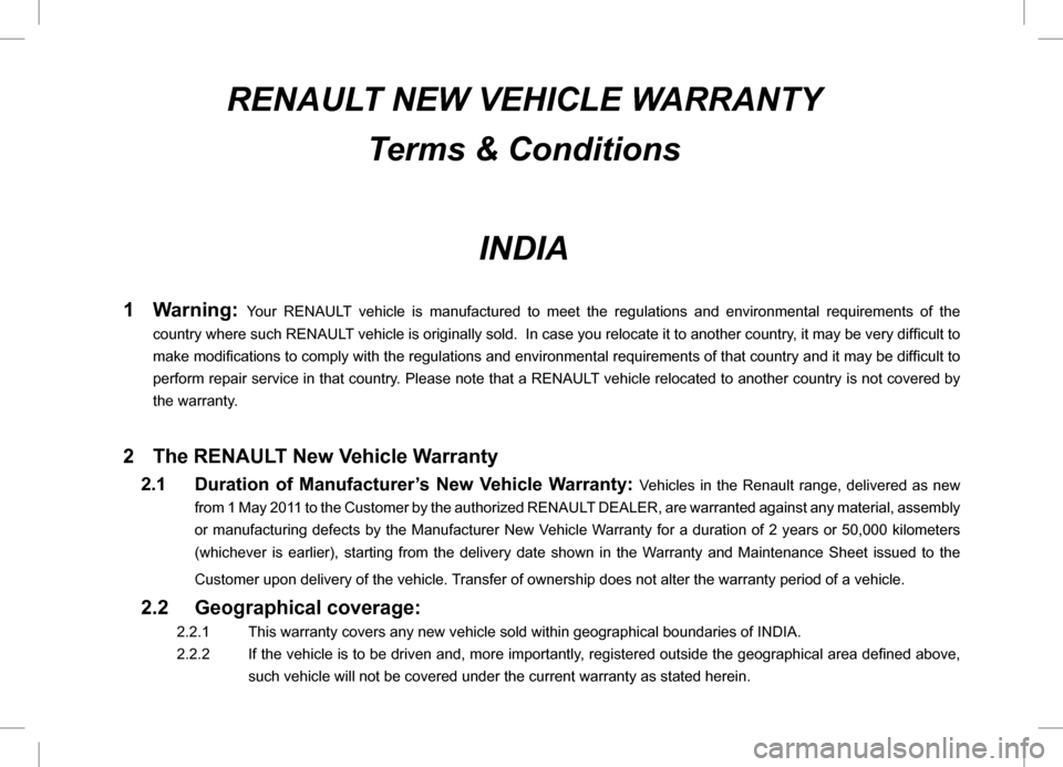 RENAULT PULSE 2012 1.G Owners Manual RENAULT NEW VEHICLE WARRANTY Terms & Conditions
INDIA
1  Warning: Your RENAULT vehicle is manufactured to meet the regulations and environmental requirements of the 
country where such RENAULT vehicle