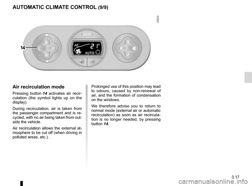 RENAULT TWINGO 2012 2.G Owners Manual JauneNoirNoir texte
3.17
ENG_UD24164_1
Air conditionné automatique (X44 - Renault)
ENG_NU_952-4_X44_Renault_3
AuT oMATIC ClIMATE CoNTRol  (9/9)
Air recirculation mode
Pressing  button 14   activates 