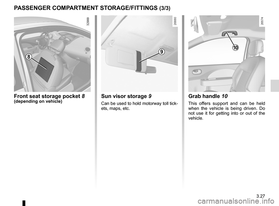 RENAULT TWINGO 2012 2.G Owners Manual JauneNoirNoir texte
3.27
ENG_UD24510_5
Rangements / Aménagements de l habitacle (X44 - Renault)
ENG_NU_952-4_X44_Renault_3
PASSENgER CoMPARTMENT ST oRAgE/FITTINgS (3/3)
Front seat storage pocket 8
(d
