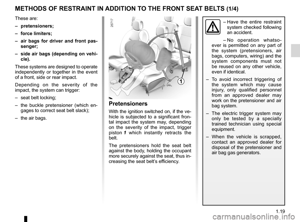 RENAULT TWINGO 2012 2.G Owners Manual seat belt pretensioners ......................... (up to the end of the DU)
additional methods of restraint to the front seat belts  ......................(up to the end of the DU)
air bag ...........