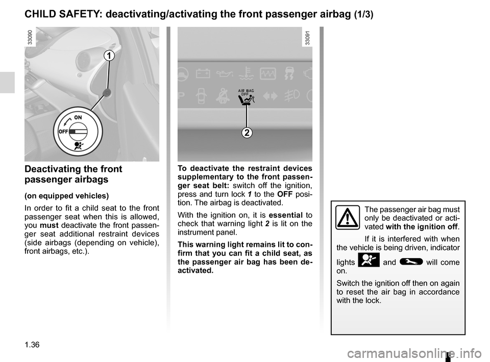 RENAULT TWINGO 2012 2.G Owners Manual 1.36
ENG_UD29224_6
sécurité enfants : désactivation/activation airbag (X44 - Rena\
ult)
ENG_NU_952-4_X44_Renault_1
Jaune NoirNoir texte
Deactivating/activating the front passenger airbag
Deactivati