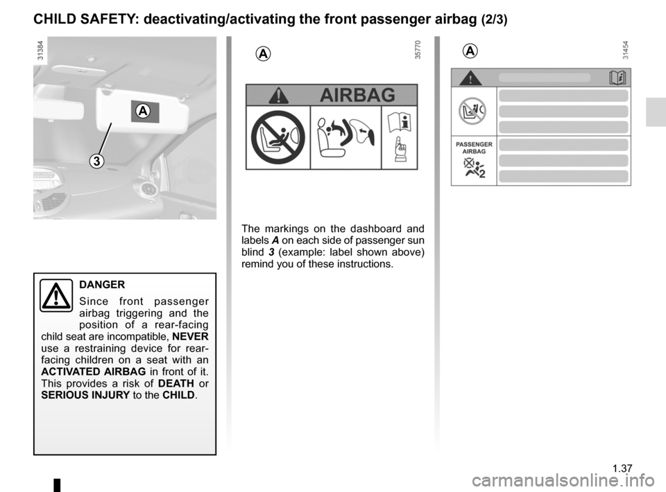 RENAULT TWINGO 2012 2.G Owners Manual JauneNoirNoir texte
1.37
ENG_UD29224_6
sécurité enfants : désactivation/activation airbag (X44 - Rena\
ult)
ENG_NU_952-4_X44_Renault_1
ChILD sAFETY : deactivating/activating the front passenger air
