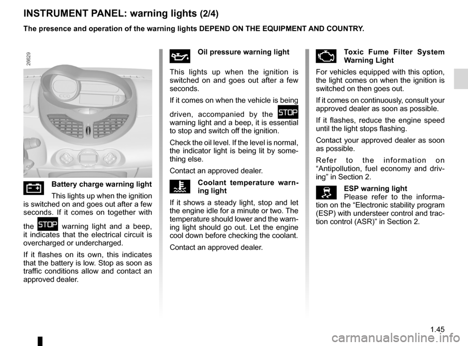 RENAULT TWINGO 2012 2.G Owners Manual JauneNoirNoir texte
1.45
ENG_UD30823_8
Tableau de bord : témoins lumineux (X44 - Renault)
ENG_NU_952-4_X44_Renault_1
ÄToxic  Fume  Filter  system 
Warning Light
For  vehicles  equipped  with  this  
