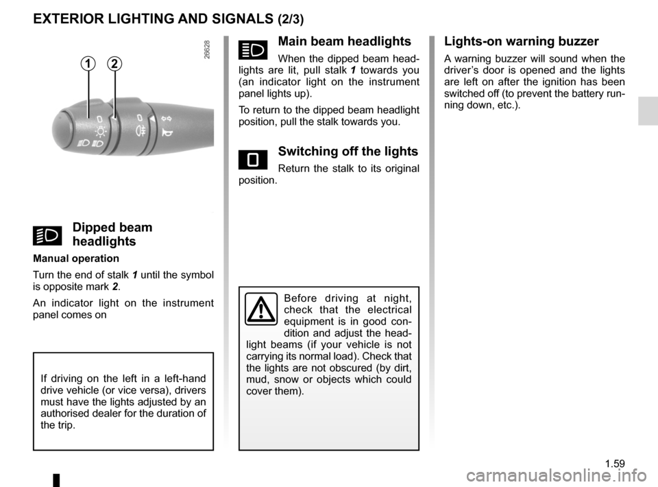 RENAULT TWINGO 2012 2.G Repair Manual lights:main beam headlights  ...................................... (current page)
lights-on warning buzzer ........................................ (current page)
lights: dipped beam headlights  ....