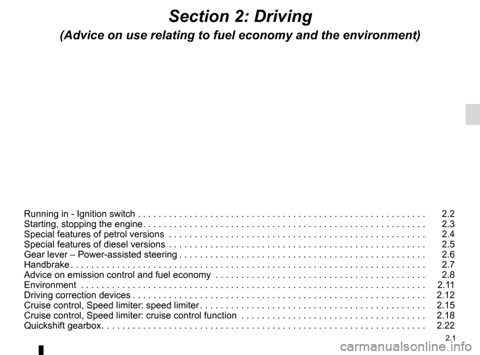 RENAULT TWINGO 2012 2.G User Guide 2.1
ENG_UD30794_17
Sommaire 2 (X44 - Renault)
ENG_NU_952-4_X44_Renault_2
Section 2: Driving
(Advice on use relating to fuel economy and the environment)
Running in - Ignition switch  . . . . . . . . .