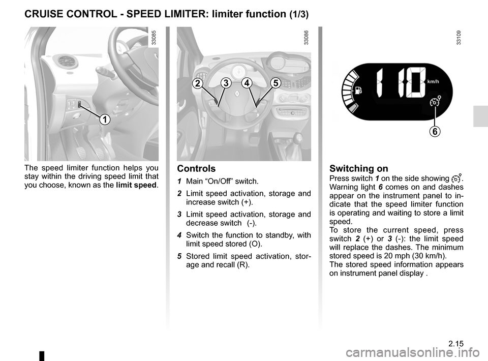RENAULT TWINGO 2012 2.G Owners Manual speed limiter ......................................... (up to the end of the DU)
cruise control-speed limiter................... (up to the end of the DU)
cruise control  ............................