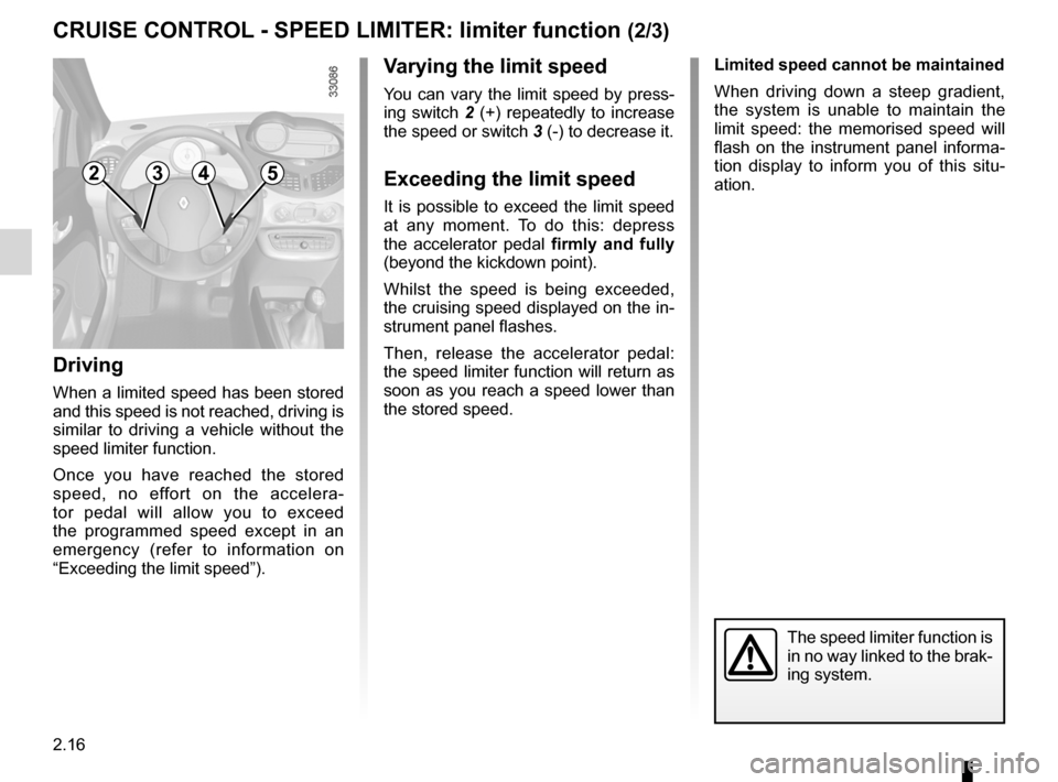 RENAULT TWINGO 2012 2.G Owners Manual 2.16
ENG_UD24753_4
régulateur limiteur fonction limiteur (X44 - Renault)
ENG_NU_952-4_X44_Renault_2
Jaune NoirNoir texte
cRUISe coNtRol - SPeeD lIMIteR:  limiter function (2/3)
Driving
When a limited