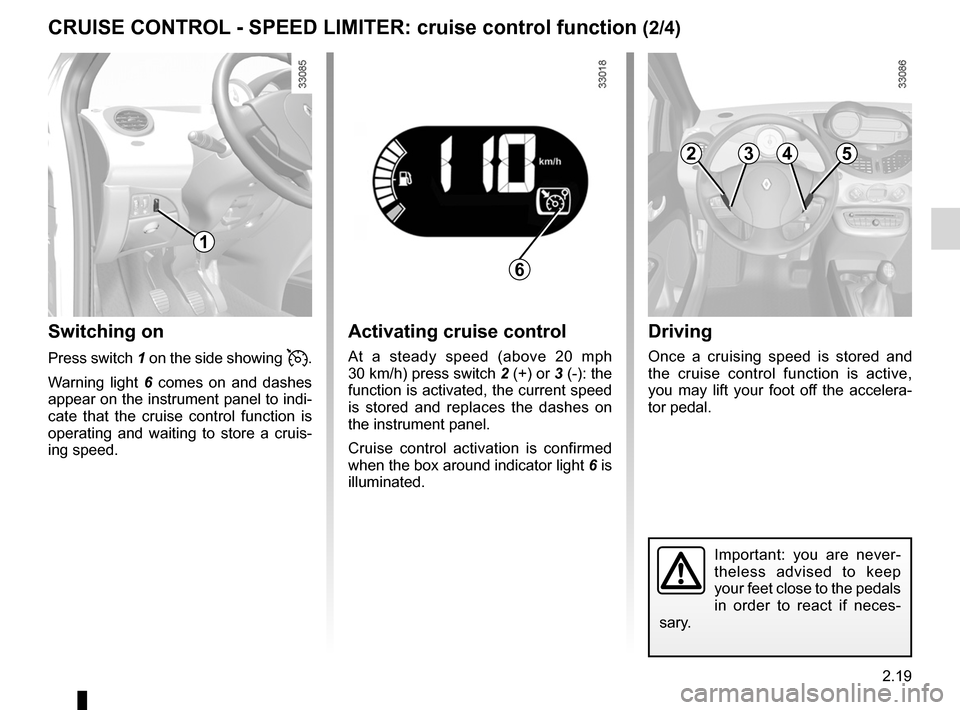 RENAULT TWINGO 2012 2.G Owners Manual JauneNoirNoir texte
2.19
ENG_UD24754_4
Régulateur-limiteur de vitesses : fonction régulateur (X44 - Renault)
ENG_NU_952-4_X44_Renault_2
cRUISe coNtRol - SPeeD lIMIteR: cruise control function (2/4) RENAULT TWINGO 2012 2.G Owners Manual JauneNoirNoir texte
2.19
ENG_UD24754_4
Régulateur-limiteur de vitesses : fonction régulateur (X44 - Renault)
ENG_NU_952-4_X44_Renault_2
cRUISe coNtRol - SPeeD lIMIteR: cruise control function (2/4)