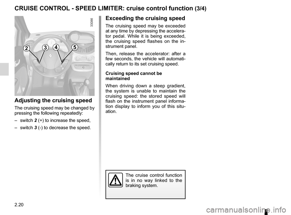 RENAULT TWINGO 2012 2.G Owners Manual 2.20
ENG_UD24754_4
Régulateur-limiteur de vitesses : fonction régulateur (X44 - Renault)
ENG_NU_952-4_X44_Renault_2
Jaune NoirNoir texte
cRUISe coNtRol - SPeeD lIMIteR:  cruise control function (3/4