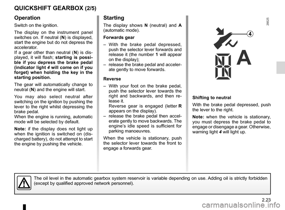 RENAULT TWINGO 2012 2.G Owners Manual automatic gearbox (use) ........................................ (current page)
JauneNoirNoir texte
2.23
ENG_UD24716_6
Boîte de vitesses Quickshift (X44 - Renault)
ENG_NU_952-4_X44_Renault_2
Starting
