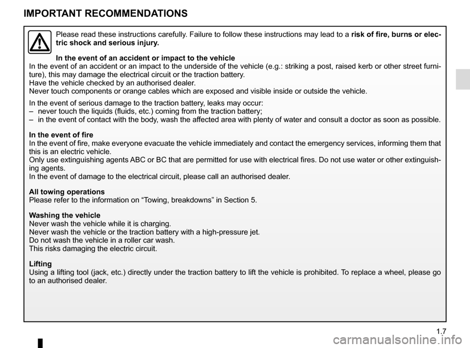 RENAULT TWIZY 2012 1.G User Guide 1.7
IMPORTANT RECOMMENDATIONS
Please read these instructions carefully. Failure to follow these instructions may lead to a risk of fire, burns or elec-
tric shock and serious injury.
In the event of a