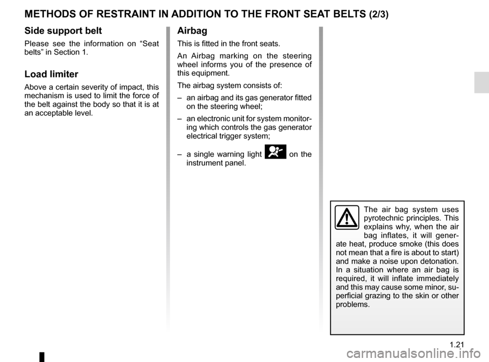 RENAULT TWIZY 2012 1.G Owners Manual 1.21
METHODS OF RESTRAINT IN ADDITION TO THE FRONT SEAT BELTS (2/3)
Side support belt
Please see the information on “Seat 
belts” in Section 1.
Load limiter
Above a certain severity of impact, thi
