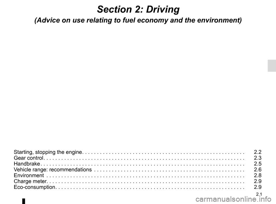 RENAULT TWIZY 2012 1.G User Guide 2.1
Section 2: Driving
(Advice on use relating to fuel economy and the environment)
Starting, stopping the engine . . . . . . . . . . . . . . . . . . . . . . . . . . . . . . . . . . . . \
. . . . . . 