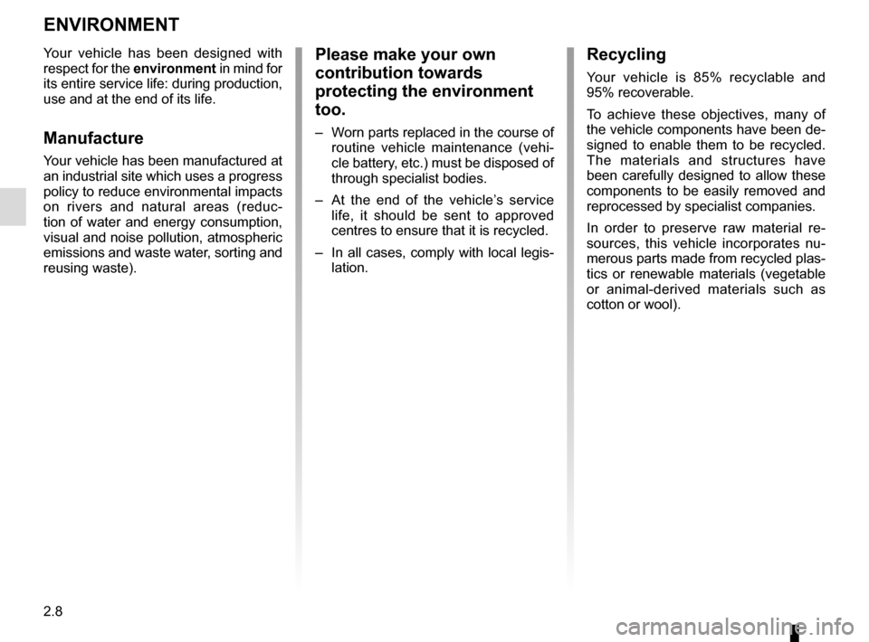 RENAULT TWIZY 2012 1.G Workshop Manual 2.8
ENVIRONMENT
Please make your own 
contribution towards 
protecting the environment 
too.
–  Worn parts replaced in the course of routine vehicle maintenance (vehi-
cle battery, etc.) must be dis