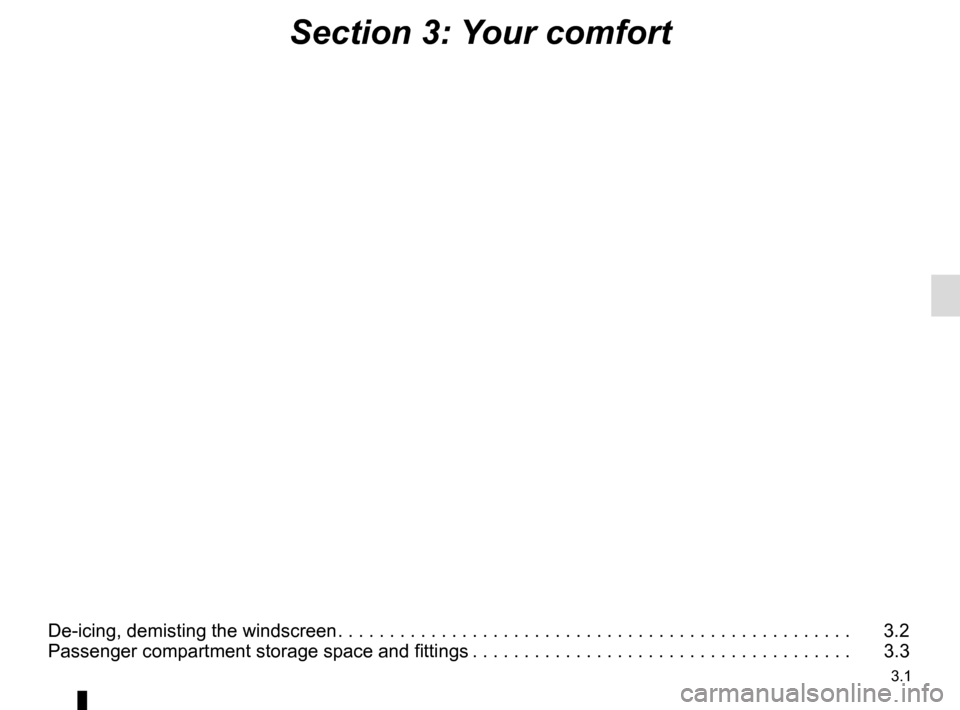 RENAULT TWIZY 2012 1.G Workshop Manual 3.1
Section 3: Your comfort
De-icing, demisting the windscreen . . . . . . . . . . . . . . . . . . . . . . . . . . . . . . . . . . . . \
. . . . . . . . . . . . . .   3.2
Passenger compartment storage
