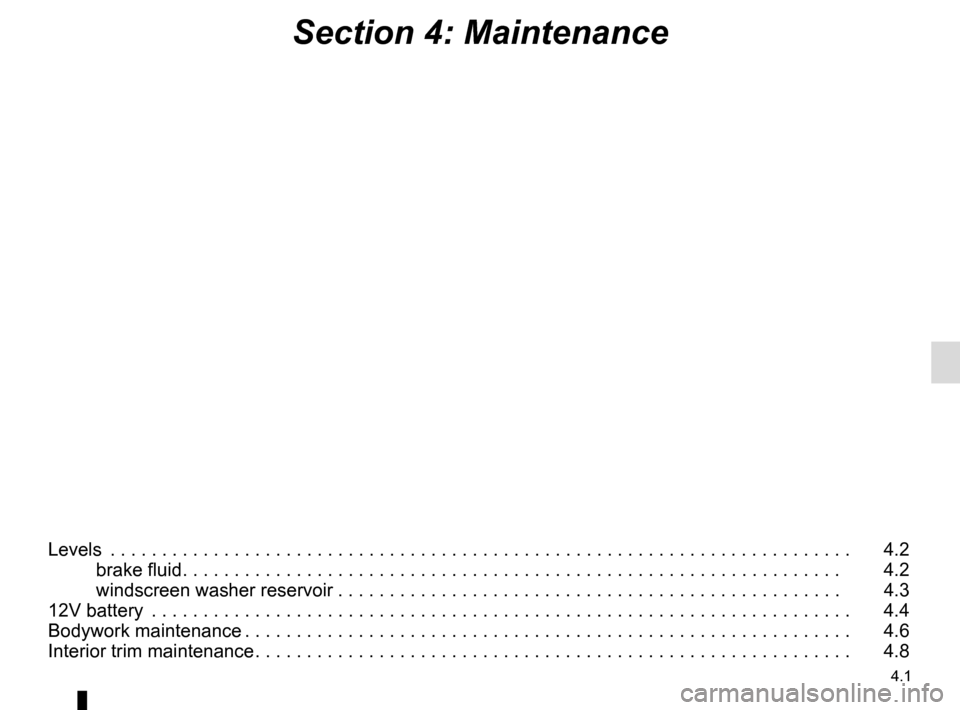 RENAULT TWIZY 2012 1.G Owners Manual 4.1
Section 4: Maintenance
Levels  . . . . . . . . . . . . . . . . . . . . . . . . . . . . . . . . . . . .\
 . . . . . . . . . . . . . . . . . . . . . . . . . . . . . . . . . . . .   4.2brake fluid . 