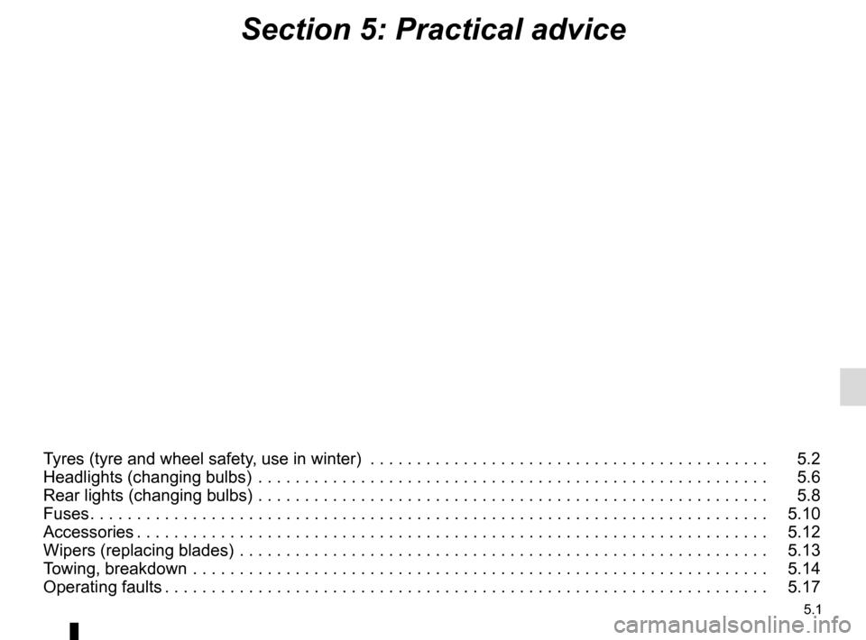 RENAULT TWIZY 2012 1.G Manual PDF 5.1
Section 5: Practical advice
Tyres (tyre and wheel safety, use in winter)  . . . . . . . . . . . . . . . . . . . . . . . . . . . . . . . . . . . .\
 . . . . . . .   5.2
Headlights (changing bulbs) 
