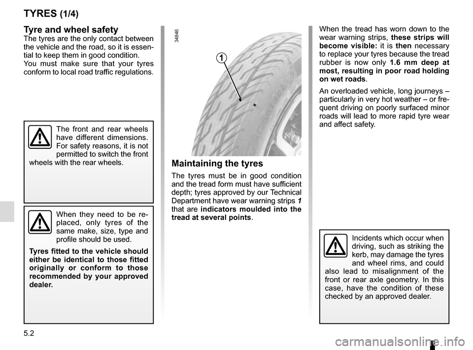 RENAULT TWIZY 2012 1.G Manual PDF 5.2
TYRES (1/4)
Maintaining the tyres
The tyres must be in good condition
and the tread form must have sufficient
depth; tyres approved by our Technical
Department have wear warning strips 1
that RENAULT TWIZY 2012 1.G Manual PDF 5.2
TYRES (1/4)
Maintaining the tyres
The tyres must be in good condition
and the tread form must have sufficient
depth; tyres approved by our Technical
Department have wear warning strips 1
that