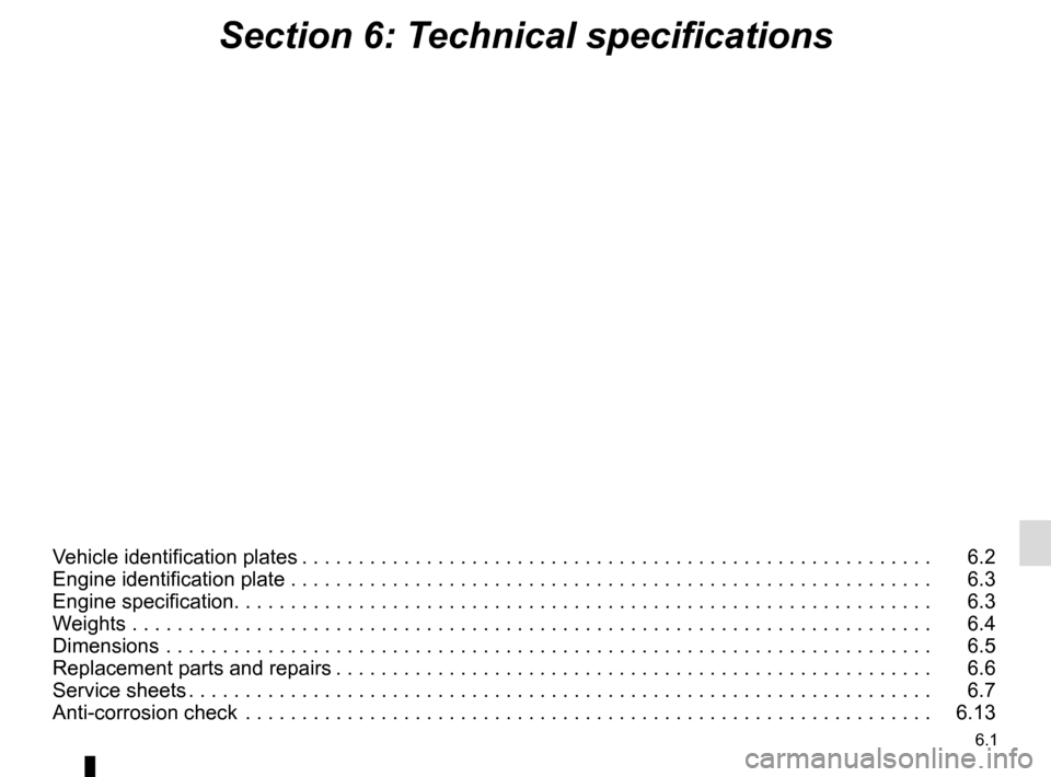 RENAULT TWIZY 2012 1.G Owners Manual 6.1
Section 6: Technical specifications
Vehicle identification plates . . . . . . . . . . . . . . . . . . . . . . . . . . . . . . . . . . . . \
. . . . . . . . . . . . . . . . . . . .   6.2
Engine ide