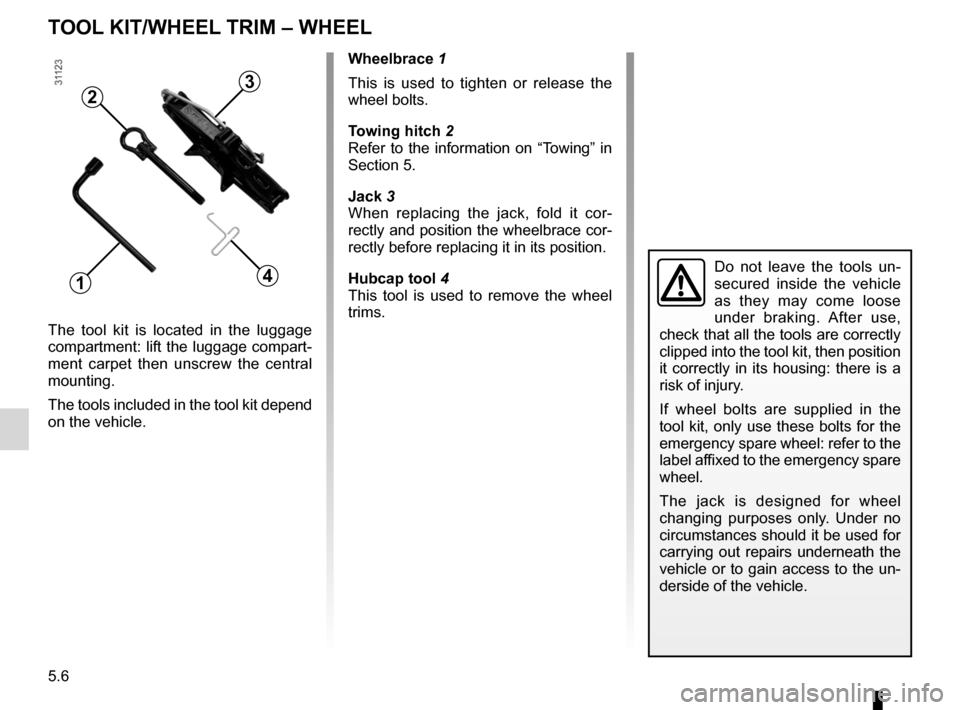 RENAULT WIND 2012 1.G Owners Manual tool kit ................................................... (up to the end of the DU)
hubcap tool  ........................................... (up to the end of the DU)
jack  ........................