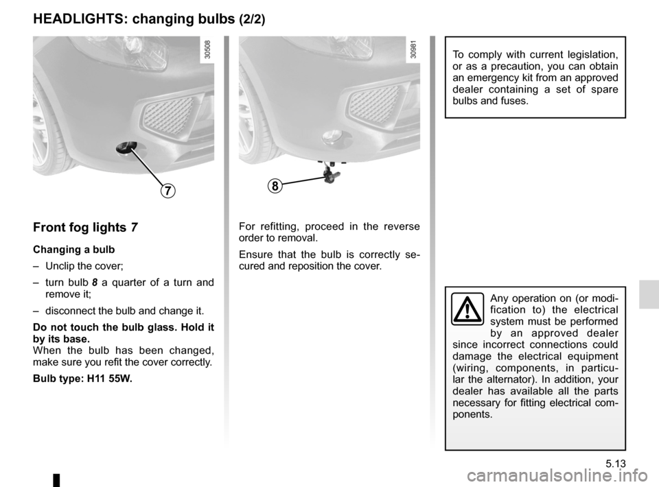 RENAULT WIND 2012 1.G Owners Manual JauneNoirNoir texte
5.13
ENG_UD25522_3
Projecteurs avant : remplacement des lampes (E33 - X33 - Renault)
ENG_NU_865-6_E33_Renault_5
HeadLIgHts: changing bulbs  (2/2)
Front fog lights  7
changing a bul