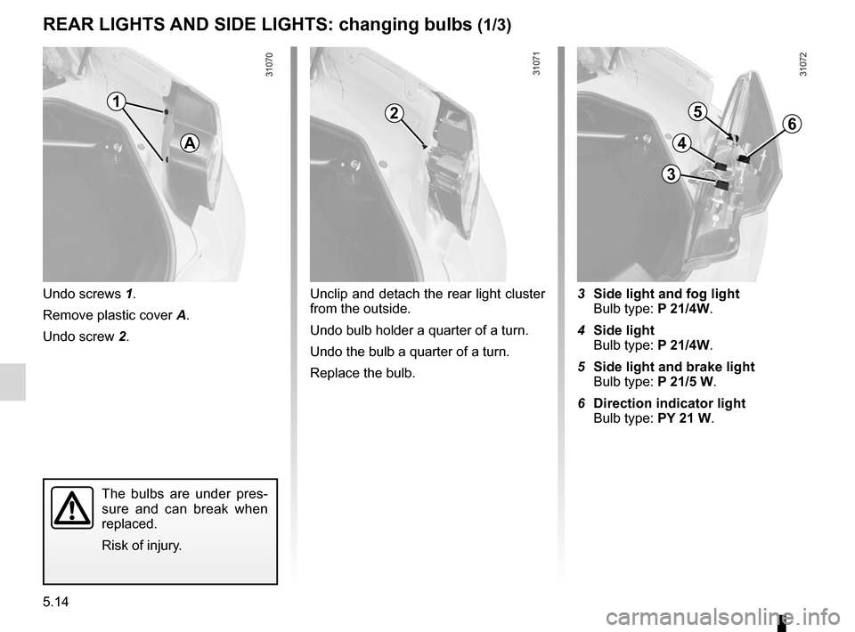 RENAULT WIND 2012 1.G Owners Manual bulbschanging  ......................................... (up to the end of the DU)
changing a bulb  .................................... (up to the end of the DU)
lights: direction indicators  .......