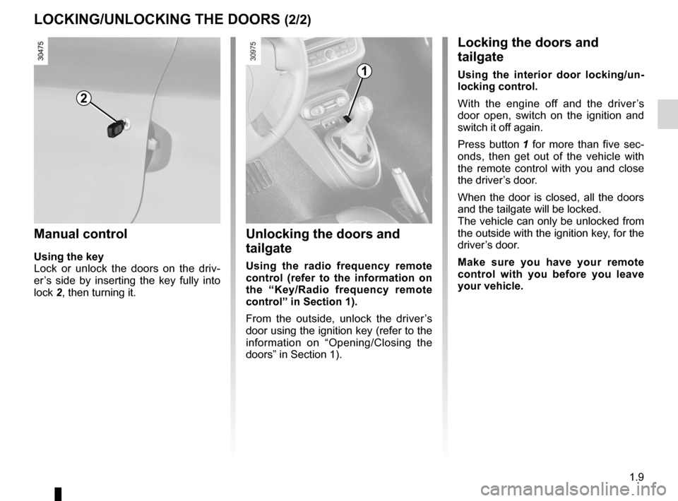 RENAULT WIND 2012 1.G User Guide JauneNoirNoir texte
1.9
ENG_UD11151_1
Verrouillage / Déverrouillage des portes (E33 - X33 - Renault)
ENG_NU_865-6_E33_Renault_1
LOCKING/UNLOCKING THE DOORS (2/2)
Unlocking the doors and 
tailgate
Usi