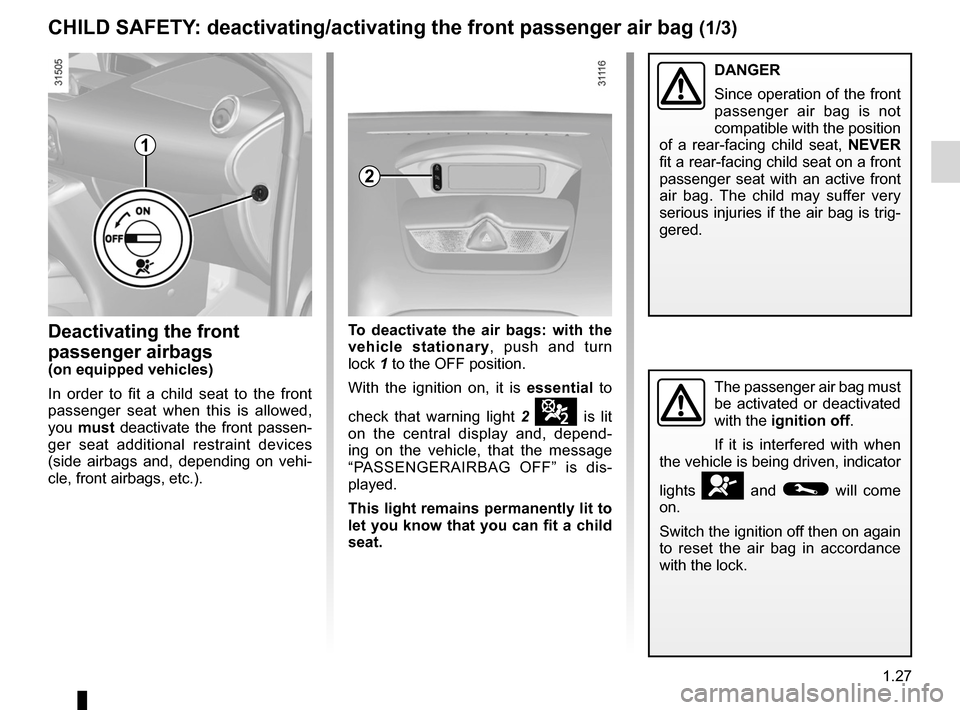 RENAULT WIND 2012 1.G Owners Guide 1.27
ENG_UD21752_3
Sécurité enfants : désactivation/activation airbag passager avant (E33 - X33 - Renault)
ENG_NU_865-6_E33_Renault_1
deactivating/activating the front passenger air bag
The passeng