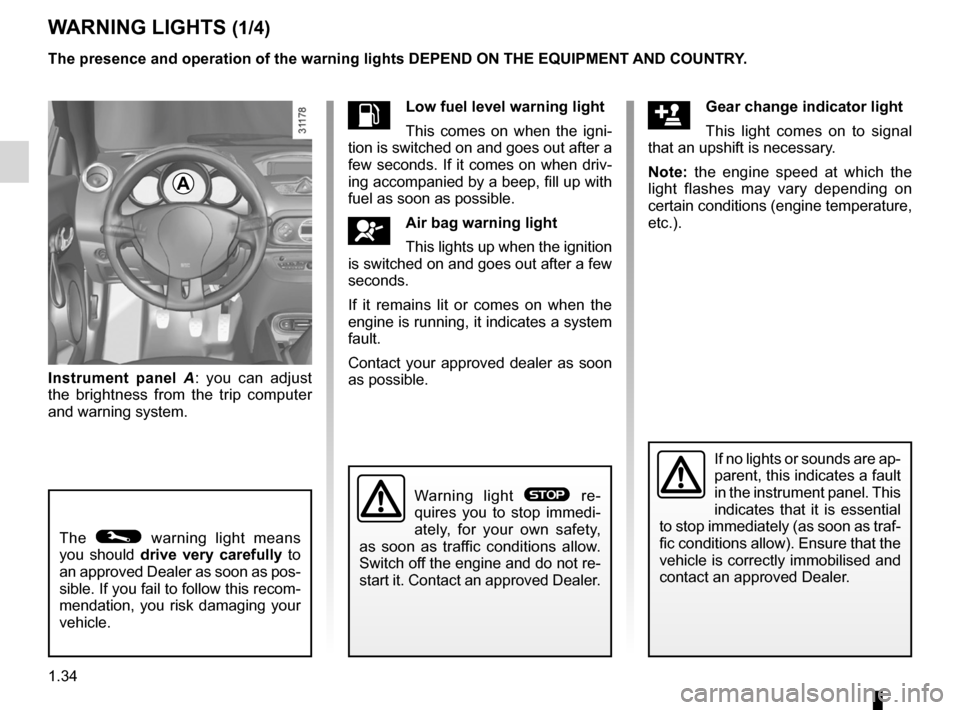 RENAULT WIND 2012 1.G User Guide instrument panel ................................... (up to the end of the DU)
warning lights ........................................ (up to the end of the DU)
driver’s position  ..................