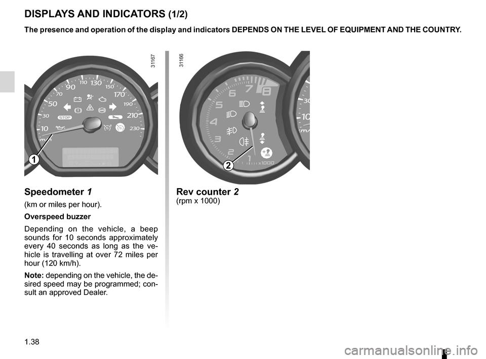 RENAULT WIND 2012 1.G Service Manual 1.38
ENG_UD17412_2
Tableau de bord : afficheurs et indicateurs (E33 - X33 - Renault)
ENG_NU_865-6_E33_Renault_1
Jaune NoirNoir texte
DISpLAYS  AND INDICATORS (1/2)
Rev counter 2
(rpm x 1000)Speedomete