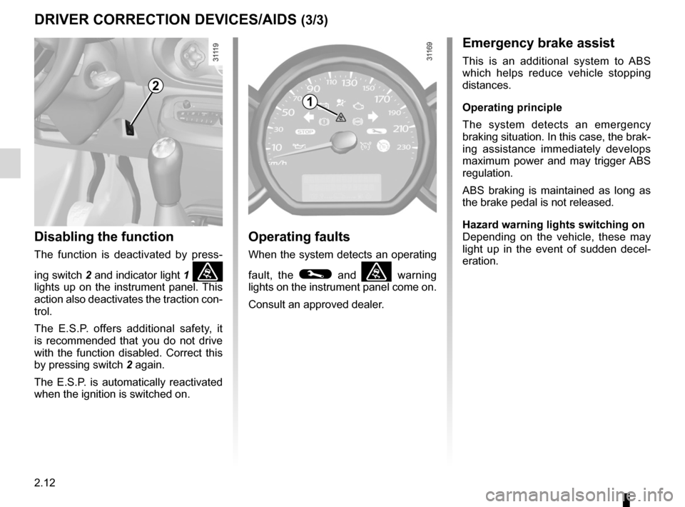 RENAULT WIND 2012 1.G Owners Manual 2.12
ENG_UD11192_1
Dispositifs de correction de conduite (E33 - X33 - Renault)
ENG_NU_865-6_E33_Renault_2
DRIVER coRREctIoN DEVIcES/AIDS (3/3)
Disabling the function
The  function  is  deactivated  by