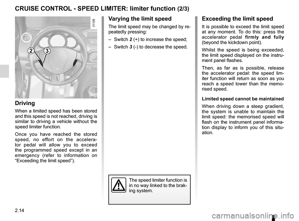 RENAULT WIND 2012 1.G Owners Manual 2.14
ENG_UD11193_1
Régulateur-limiteur de vitesse : fonction limiteur (E33 - X33 - Rena\
ult)
ENG_NU_865-6_E33_Renault_2
Jaune NoirNoir texte
Exceeding the limit speed
It  is  possible  to  exceed  t