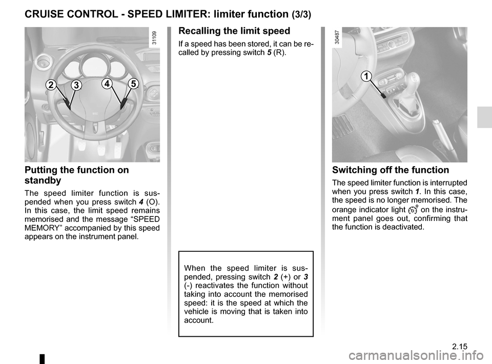 RENAULT WIND 2012 1.G Owners Manual JauneNoirNoir texte
2.15
ENG_UD11193_1
Régulateur-limiteur de vitesse : fonction limiteur (E33 - X33 - Rena\
ult)
ENG_NU_865-6_E33_Renault_2
cRUISE coNtRoL  - SPEED LIMItER:  limiter function (3/3)
1